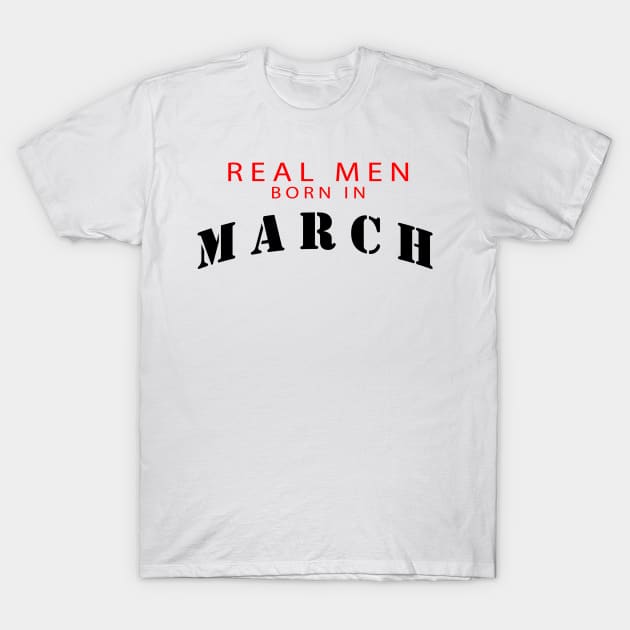 real men born in march T-Shirt by killakam